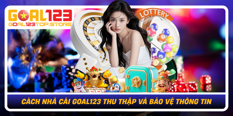 Cach Nha Cai Goal123 Thu Thap Va Bao Ve Thong Tin