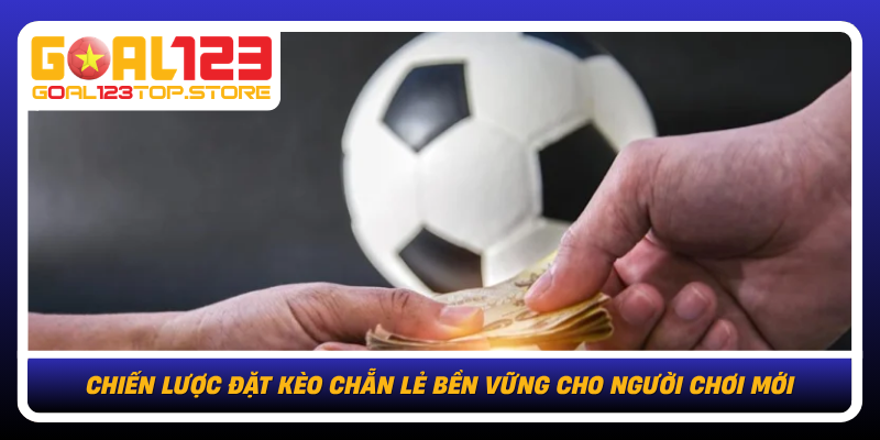 Chien Luoc Dat Keo Chan Le Ben Vung Cho Nguoi Choi Moi