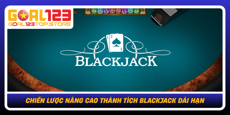 Blackjack Tại Goal123: Làm Chủ Bàn Chơi Với Chiến Lược Chuẩn 3 Chien Luoc Nang Cao Thanh Tich Blackjack Dai Han
