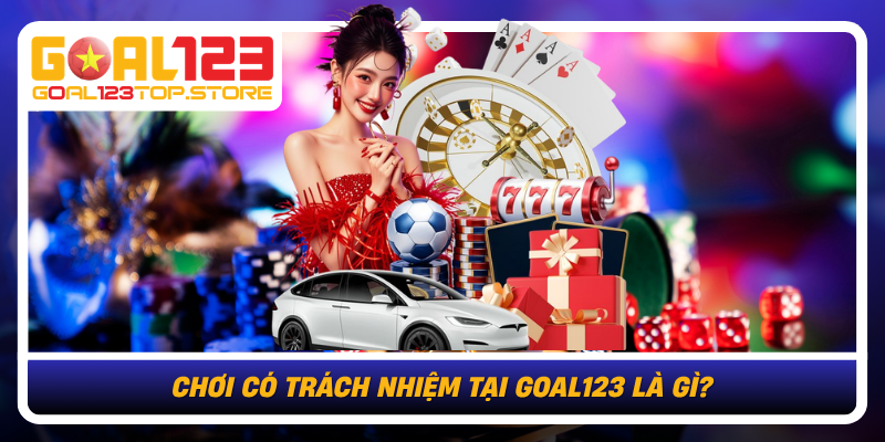 Chơi Có Trách Nhiệm Tại Goal123 An Toàn Và Chủ Động 1 Choi Co Trach Nhiem Tai Goal123 La Gi