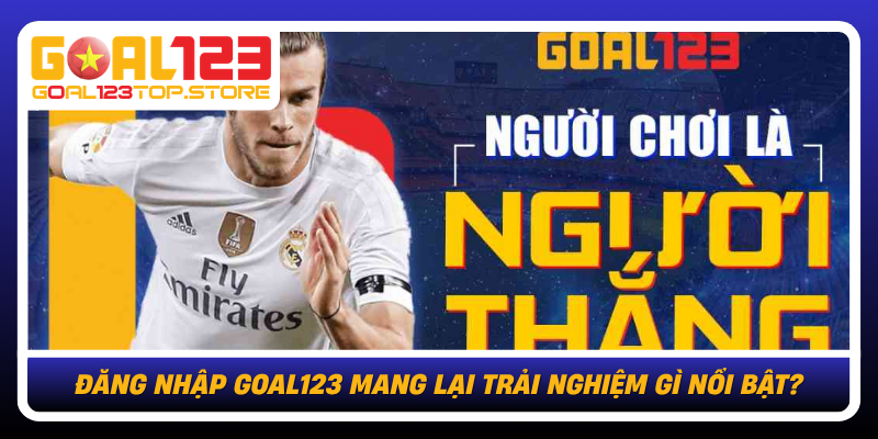 Dang Nhap Goal123 Mang Lai Trai Nghiem Gi Noi Bat