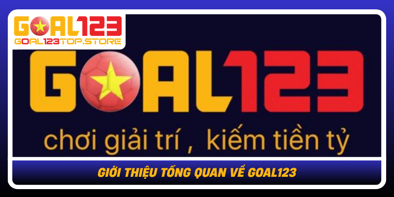 Gioi Thieu Tong Quan Ve Goal123