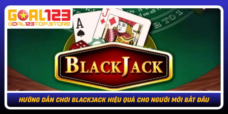 Blackjack Tại Goal123: Làm Chủ Bàn Chơi Với Chiến Lược Chuẩn 2 Huong Dan Choi Blackjack Hieu Qua Cho Nguoi Moi Bat Dau