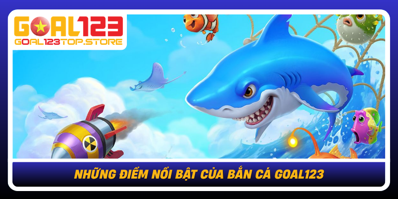Nhung Diem Noi Bat Cua Ban Ca Goal123