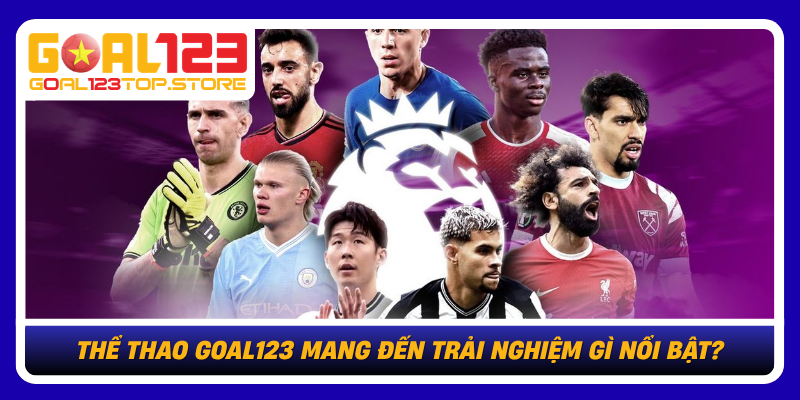 The Thao Goal123 Mang Den Trai Nghiem Gi Noi Bat