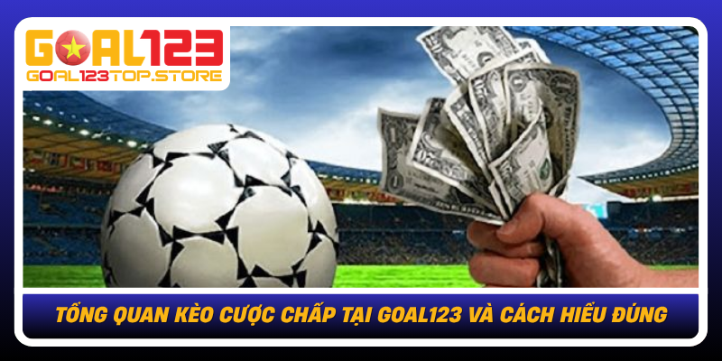 Tong Quan Keo Cuoc Chap Tai Goal123 Va Cach Hieu Dung
