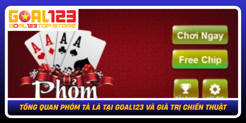 Tong Quan Phom Ta La Tai Goal123 Va Gia Tri Chien Thuat