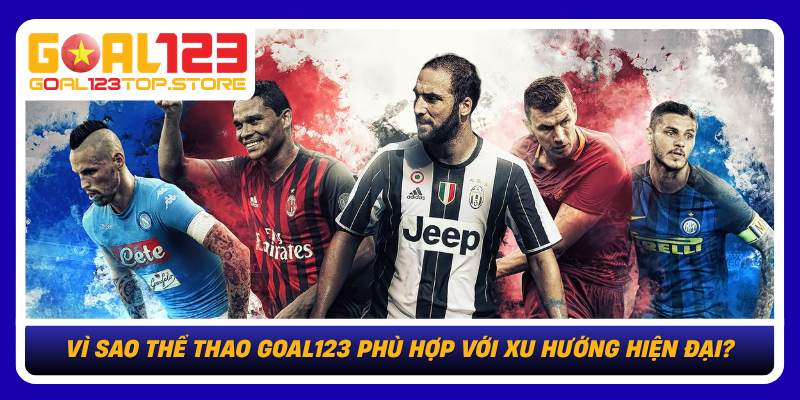 Vi Sao The Thao Goal123 Phu Hop Voi Xu Huong Hien Dai