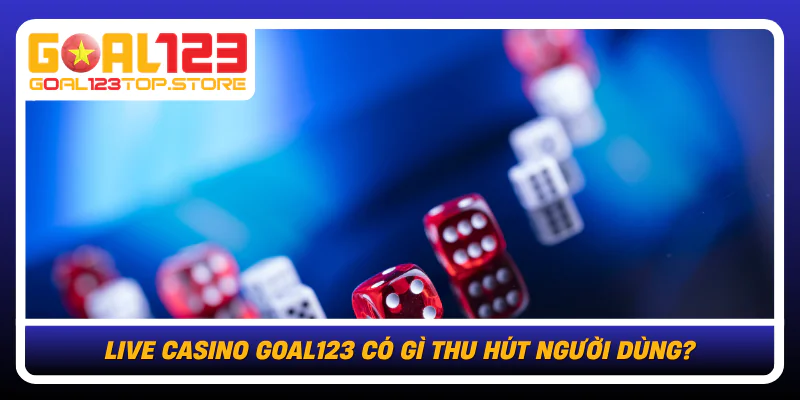 Live Casino Goal123 Đỉnh Cao Trải Nghiệm Giải Trí Trực Tuyến 1 Live Casino Goal123 Co Gi Thu Hut Nguoi Dung