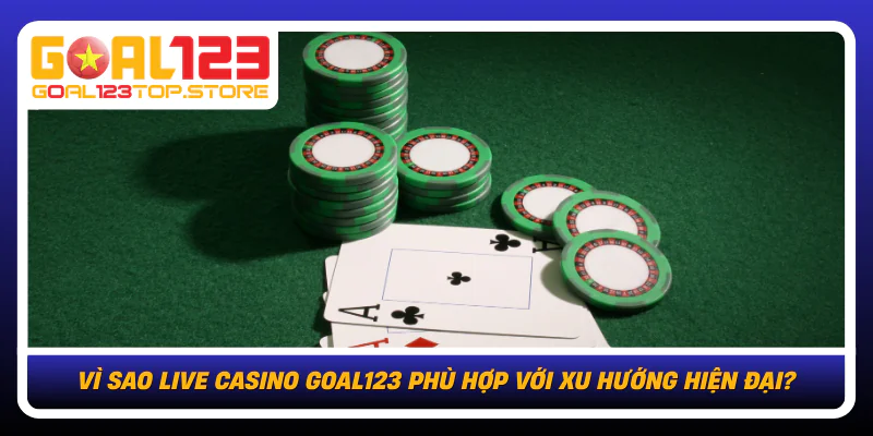 Live Casino Goal123 Đỉnh Cao Trải Nghiệm Giải Trí Trực Tuyến 3 Vi Sao Live Casino Goal123 Phu Hop Voi Xu Huong Hien Dai
